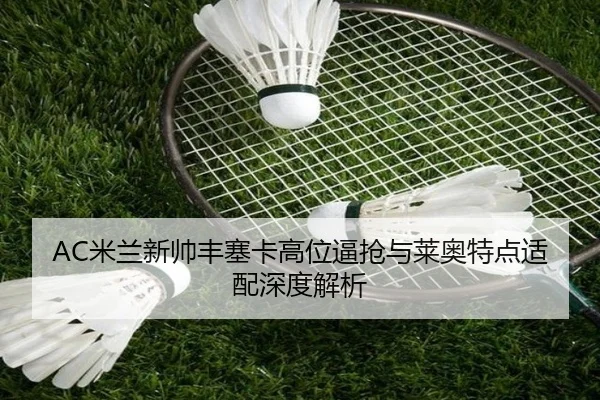AC米兰新帅丰塞卡高位逼抢与莱奥特点适配深度解析